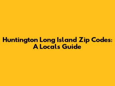 Huntington Long Island Zip Codes: A Local's Guide