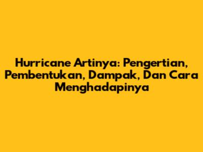 Hurricane Artinya: Pengertian, Pembentukan, Dampak, Dan Cara Menghadapinya
