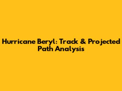 Hurricane Beryl: Track & Projected Path Analysis