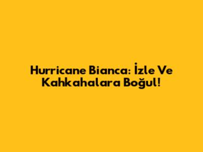 Hurricane Bianca: İzle Ve Kahkahalara Boğul!