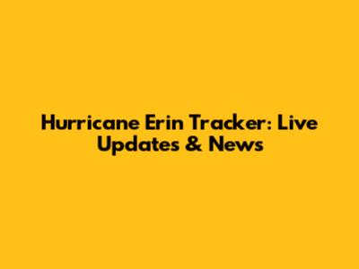 Hurricane Erin Tracker: Live Updates & News