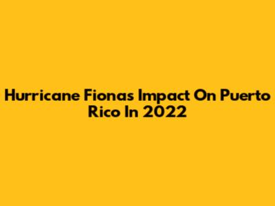 Hurricane Fiona's Impact On Puerto Rico In 2022