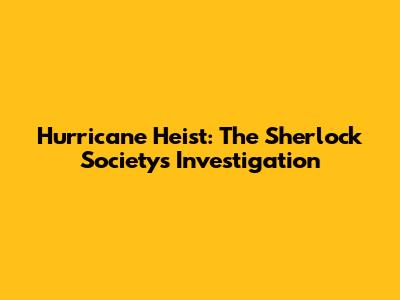 Hurricane Heist: The Sherlock Society's Investigation
