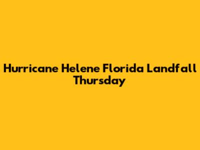 Hurricane Helene Florida Landfall Thursday