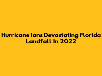 Hurricane Ian's Devastating Florida Landfall In 2022