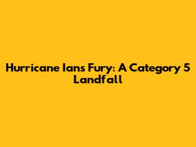 Hurricane Ian's Fury: A Category 5 Landfall