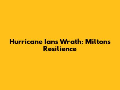 Hurricane Ian's Wrath: Milton's Resilience