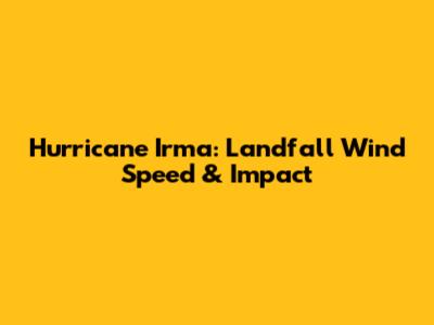 Hurricane Irma: Landfall Wind Speed & Impact