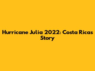 Hurricane Julia 2022: Costa Rica's Story
