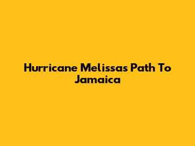 Hurricane Melissa's Path To Jamaica