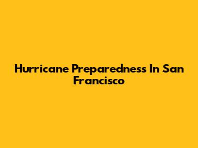 Hurricane Preparedness In San Francisco