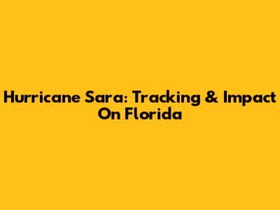 Hurricane Sara: Tracking & Impact On Florida