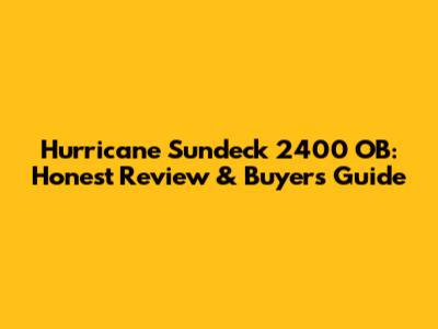 Hurricane Sundeck 2400 OB: Honest Review & Buyer's Guide