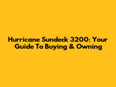Hurricane Sundeck 3200: Your Guide To Buying & Owning
