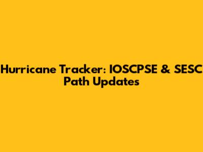 Hurricane Tracker: IOSCPSE & SESC Path Updates