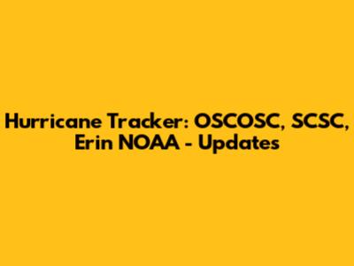 Hurricane Tracker: OSCOSC, SCSC, Erin NOAA - Updates