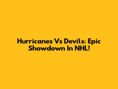 Hurricanes Vs Devils: Epic Showdown In NHL!