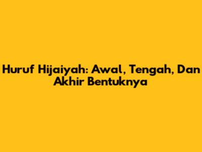 Huruf Hijaiyah: Awal, Tengah, Dan Akhir Bentuknya