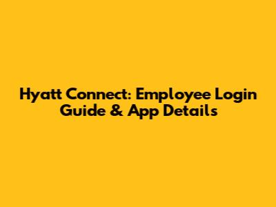 Hyatt Connect: Employee Login Guide & App Details