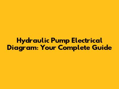 Hydraulic Pump Electrical Diagram: Your Complete Guide