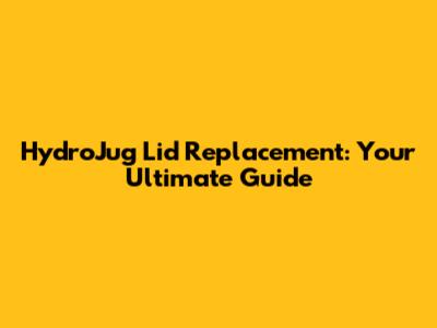 HydroJug Lid Replacement: Your Ultimate Guide