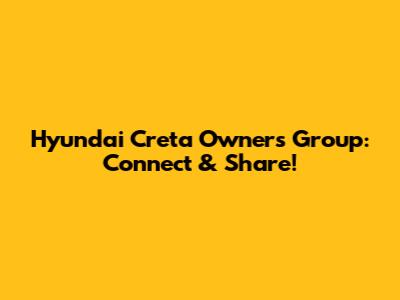 Hyundai Creta Owners Group: Connect & Share!