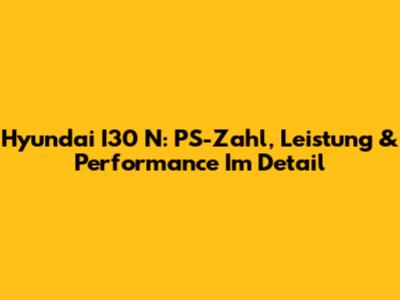 Hyundai I30 N: PS-Zahl, Leistung & Performance Im Detail