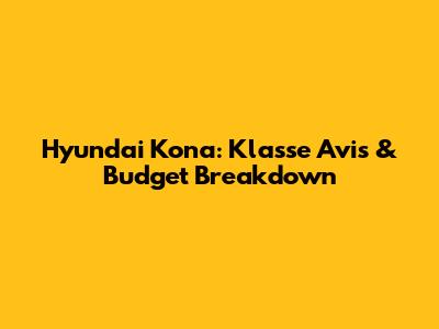 Hyundai Kona: Klasse Avis & Budget Breakdown