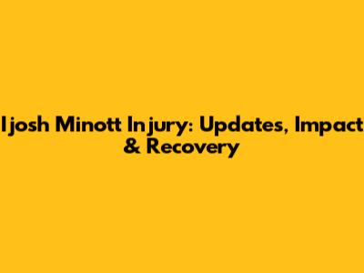 I'josh Minott Injury: Updates, Impact & Recovery