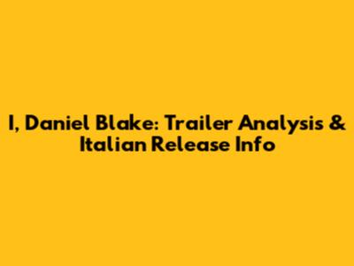 I, Daniel Blake: Trailer Analysis & Italian Release Info