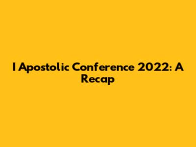 I Apostolic Conference 2022: A Recap