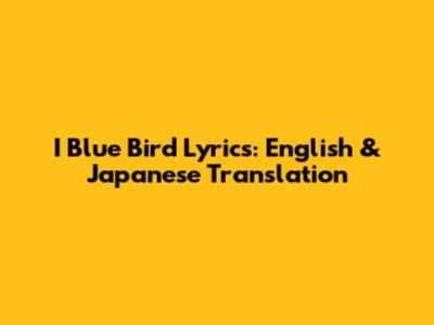 I Blue Bird Lyrics: English & Japanese Translation