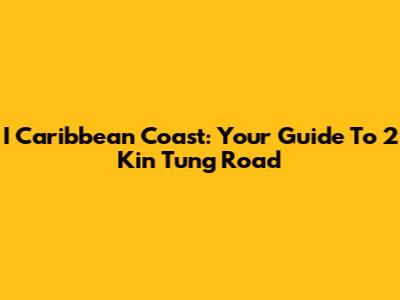 I Caribbean Coast: Your Guide To 2 Kin Tung Road