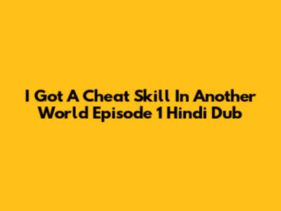 I Got A Cheat Skill In Another World Episode 1 Hindi Dub