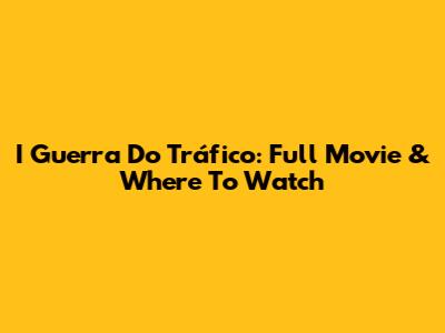 I Guerra Do Tráfico: Full Movie & Where To Watch