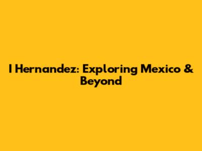 I Hernandez: Exploring Mexico & Beyond