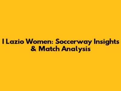 I Lazio Women: Soccerway Insights & Match Analysis