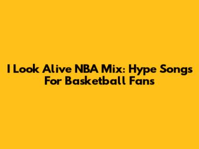 I Look Alive NBA Mix: Hype Songs For Basketball Fans