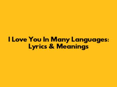 I Love You In Many Languages: Lyrics & Meanings