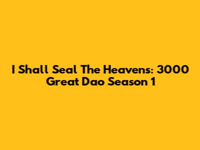 I Shall Seal The Heavens: 3000 Great Dao Season 1