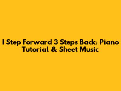 I Step Forward 3 Steps Back: Piano Tutorial & Sheet Music