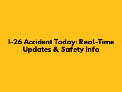 I-26 Accident Today: Real-Time Updates & Safety Info