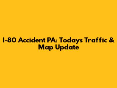 I-80 Accident PA: Today's Traffic & Map Update