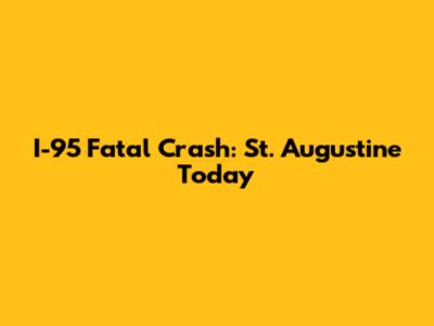 I-95 Fatal Crash: St. Augustine Today
