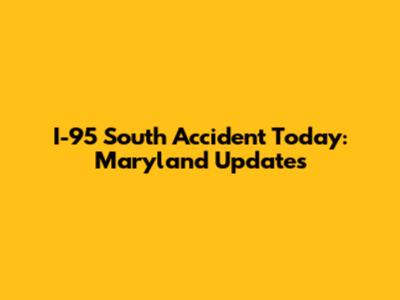 I-95 South Accident Today: Maryland Updates