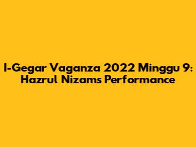 I-Gegar Vaganza 2022 Minggu 9: Hazrul Nizam's Performance