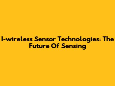 I-wireless Sensor Technologies: The Future Of Sensing
