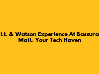 I.t. & Watson Experience At Bassura Mall: Your Tech Haven