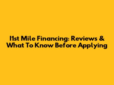 I1st Mile Financing: Reviews & What To Know Before Applying