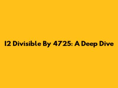 I2 Divisible By 4725: A Deep Dive